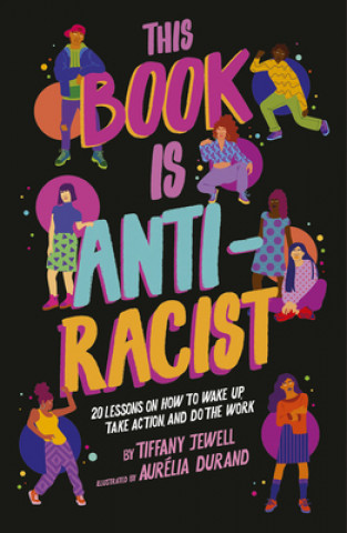 Kniha This Book Is Anti-Racist: 20 Lessons on How to Wake Up, Take Action, and Do the Work Tiffany Jewell
