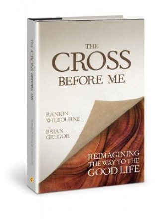 Kniha The Cross Before Me: Reimagining the Way to the Good Life Rankin Wilbourne