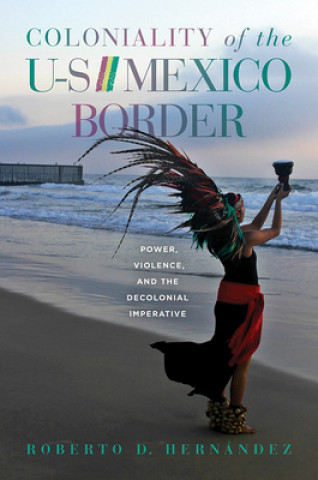 Kniha Coloniality of the US/Mexico Border Roberto D. Hernandez