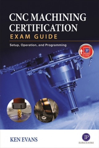 Kniha CNC Machining Certification Exam Guide: Operation, Setup, and Programming Ken Evans