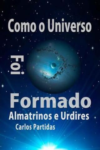 Kniha Como O Universo Foi Formado: Almatrinos E Urdires Carlos L Partidas