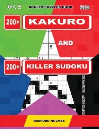 Kniha Adults puzzles book. 200 Kakuro and 200 killer Sudoku. Expert levels.: Kakuro + Sudoku killer logic puzzles 8x8. Basford Holmes