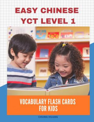 Kniha Easy Chinese Yct Level 1 Vocabulary Flash Cards for Kids: New 2019 Standard Course with Full Basic Mandarin Chinese Flashcards for Children or Beginne Chung Huang