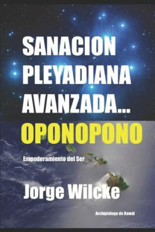 Kniha Sanación Pleyadiana Avanzada - Oponopono: El Secreto de Los Kahunas Jorge Wilcke