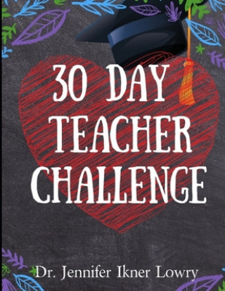 Kniha 30 Day Teacher Challenge Dr Jennifer Ikner Lowry