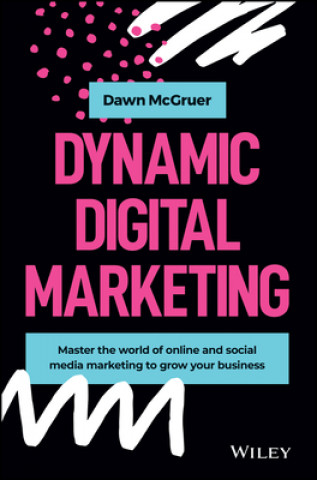 Carte Dynamic Digital Marketing - Master the World of Online and social Media Marketing to Grow your Business Dawn McGruer