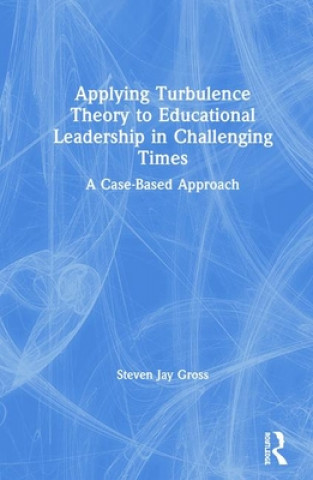 Kniha Applying Turbulence Theory to Educational Leadership in Challenging Times Gross