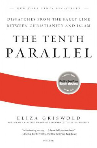 Knjiga The Tenth Parallel: Dispatches from the Fault Line Between Christianity and Islam Eliza Griswold