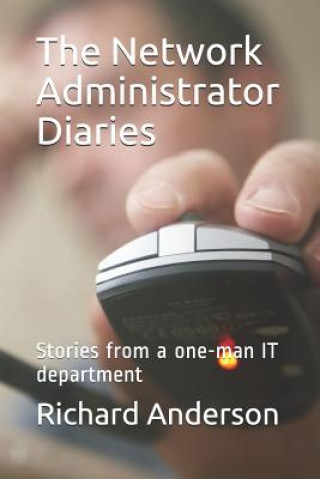 Kniha The Network Administrator Diaries: Stories from a One-Man It Department Richard Anderson