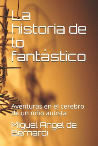 Book La historia de lo fantástico: Aventuras en el cerebro de un ni?o Miguel Angel de Bernardi