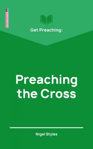 Book Get Preaching: Preaching the Cross Nigel Styles