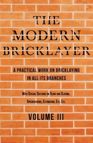 Könyv Modern Bricklayer - A Practical Work on Bricklaying in all its Branches - Volume III WILLIAM FROST