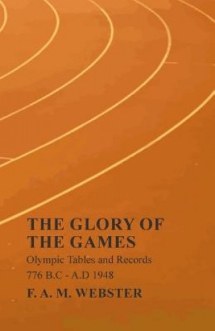 Knjiga Glory of the Games - Olympic Tables and Records - 776 B.C - A.D 1948 F.A.M. WEBSTER