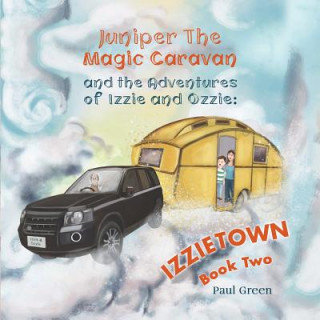 Könyv Juniper the Magic Caravan and The Adventures of Izzie and Ozzie: Izzietown Paul Green