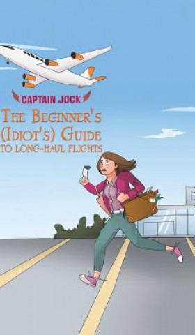 Könyv Beginner's (Idiot's) Guide to Long-Haul Flights Captain Jock
