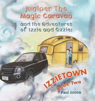 Carte Juniper the Magic Caravan and The Adventures of Izzie and Ozzie: Izzietown Paul Green