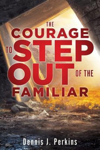 Книга Courage to Step Out of the Familiar DENNIS J. PERKINS