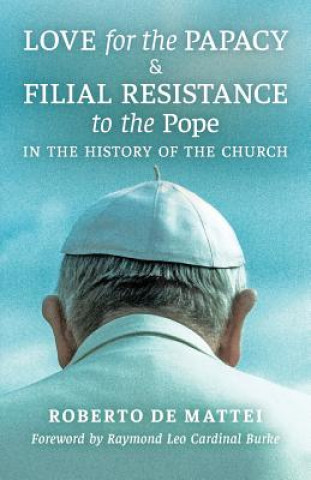 Kniha Love for the Papacy and Filial Resistance to the Pope in the History of the Church Roberto De Mattei