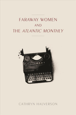 Książka Faraway Women and the "Atlantic Monthly Cathryn Halverson