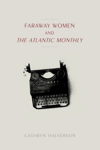 Książka Faraway Women and the "Atlantic Monthly Cathryn Halverson