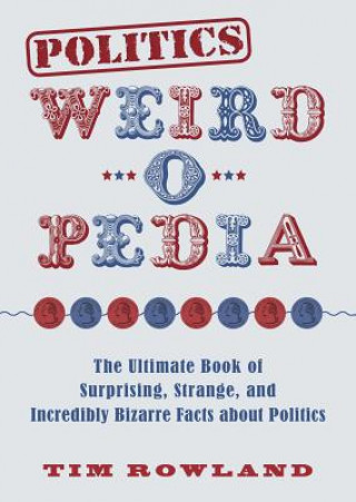 Buch Politics Weird-O-Pedia: The Ultimate Book of Surprising, Strange, and Incredibly Bizarre Facts about Politics Tim Rowland