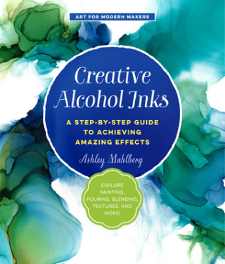 Kniha Creative Alcohol Inks Ashley Mahlberg