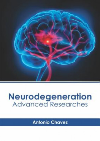 Könyv Neurodegeneration: Advanced Researches Antonio Chavez