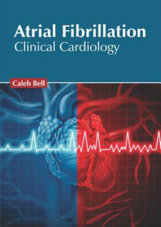 Kniha Atrial Fibrillation: Clinical Cardiology Caleb Bell