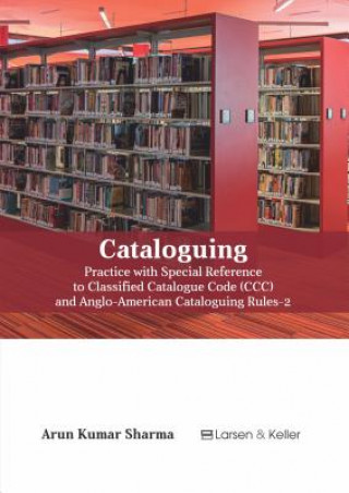 Kniha Cataloguing: Practice with Special Reference to Classified Catalogue Code (CCC) and Aacr-2 (Revised) Arun Kumar Sharma
