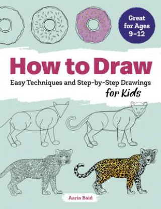 Kniha How to Draw: Easy Techniques and Step-By-Step Drawings for Kids Aaria Baid
