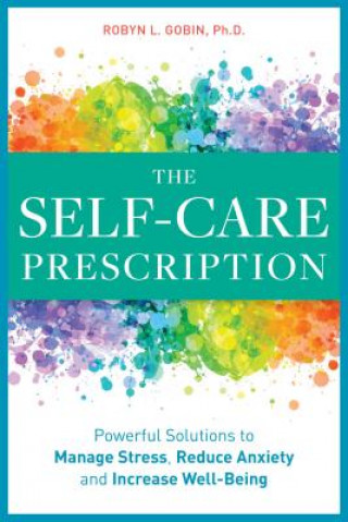 Kniha The Self Care Prescription: Powerful Solutions to Manage Stress, Reduce Anxiety & Increase Wellbeing Robyn Gobin