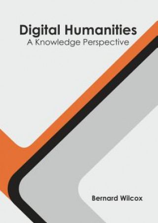 Knjiga Digital Humanities: A Knowledge Perspective Bernard Wilcox