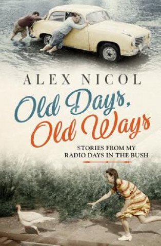 Könyv Old Days, Old Ways: Stories from My Radio Days in the Bush Alex Nicol