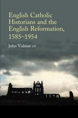 Kniha English Catholic Historians and the English Reformation, 15851954 John Vidmar