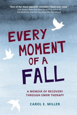 Carte Every Moment of a Fall: A Memoir of Recovery Through Emdr Therapy Carol E. Miller