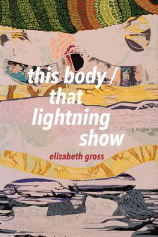 Carte This Body / That Lightning Show Elizabeth Gross