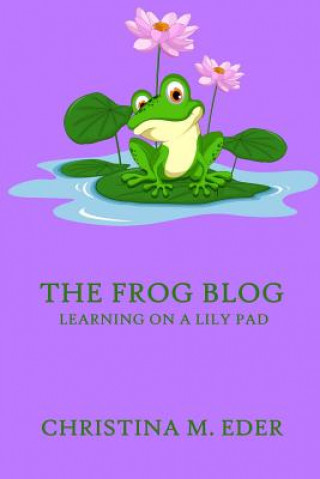 Book FROG Blog, Learning on a Lily Pad CHRISTINA EDER