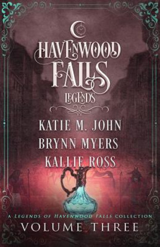 Könyv Legends of Havenwood Falls Volume Three: A Legends of Havenwood Falls Collection Brynn Myers