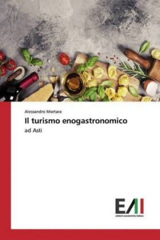 Könyv Il turismo enogastronomico Alessandro Mortara