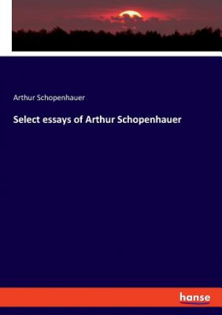 Carte Select essays of Arthur Schopenhauer ARTHUR SCHOPENHAUER