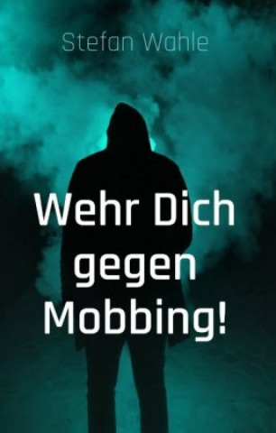 Kniha Wehr Dich gegen Mobbing! Stefan Wahle