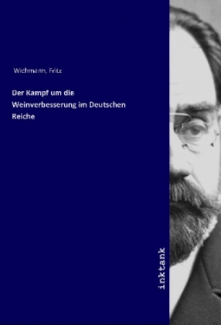 Könyv Der Kampf um die Weinverbesserung im Deutschen Reiche Fritz Wichmann