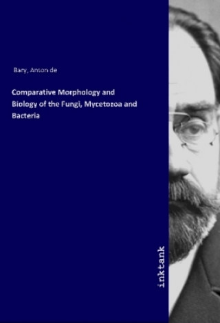 Carte Comparative Morphology and Biology of the Fungi, Mycetozoa and Bacteria Anton De Bary