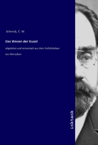 Książka Das Wesen der Kunst C. W. Schmidt