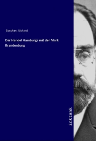 Książka Der Handel Hamburgs mit der Mark Brandenburg Richard Boschan