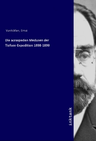 Kniha Die acraspeden Medusen der Tiefsee-Expedition 1898-1899 Ernst Vanho¨ffen