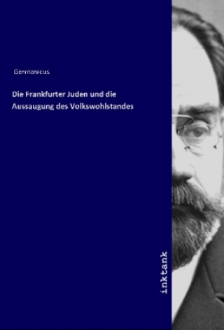 Kniha Die Frankfurter Juden und die Aussaugung des Volkswohlstandes Germanicus
