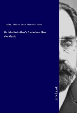 Książka Dr. Martin Luther's Gedanken über die Musik Martin Beck Luther