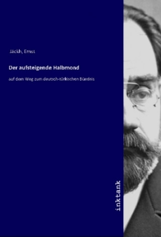 Kniha Der aufsteigende Halbmond Ernst Jäckh