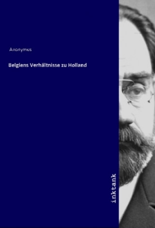 Knjiga Belgiens Verhältnisse zu Holland Anonymus